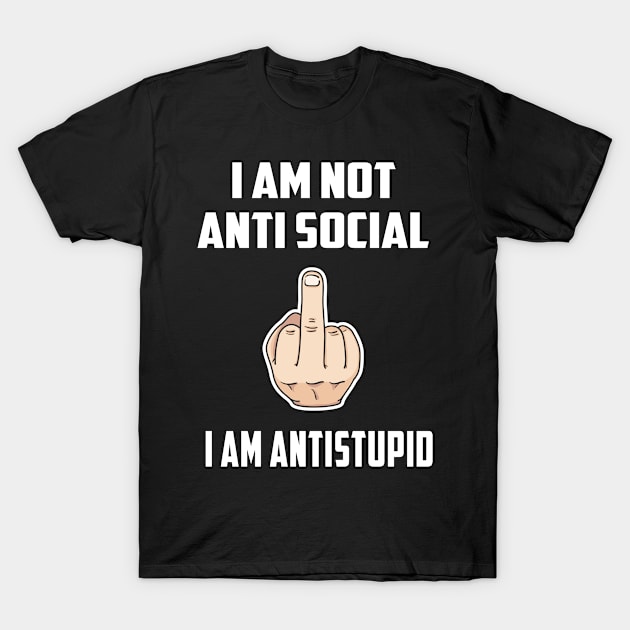 I AM NOT ANTI SOCIAL. I AM ANTI STUPID T-Shirt by amitsurti